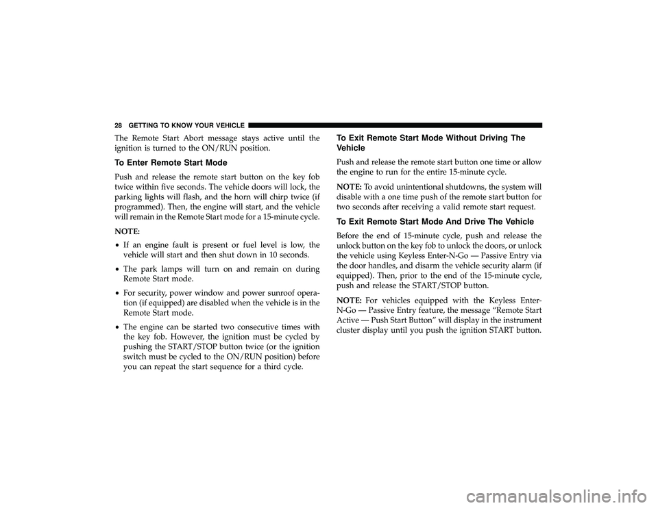 DODGE DURANGO 2019 Owners Manual The Remote Start Abort message stays active until the
ignition is turned to the ON/RUN position.
To Enter Remote Start Mode
Push and release the remote start button on the key fob
twice within five se