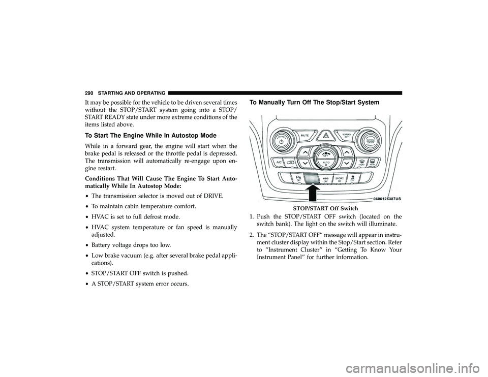 DODGE DURANGO 2019 Owners Guide It may be possible for the vehicle to be driven several times
without the STOP/START system going into a STOP/
START READY state under more extreme conditions of the
items listed above.
To Start The E DODGE DURANGO 2019 Owners Guide It may be possible for the vehicle to be driven several times
without the STOP/START system going into a STOP/
START READY state under more extreme conditions of the
items listed above.
To Start The E