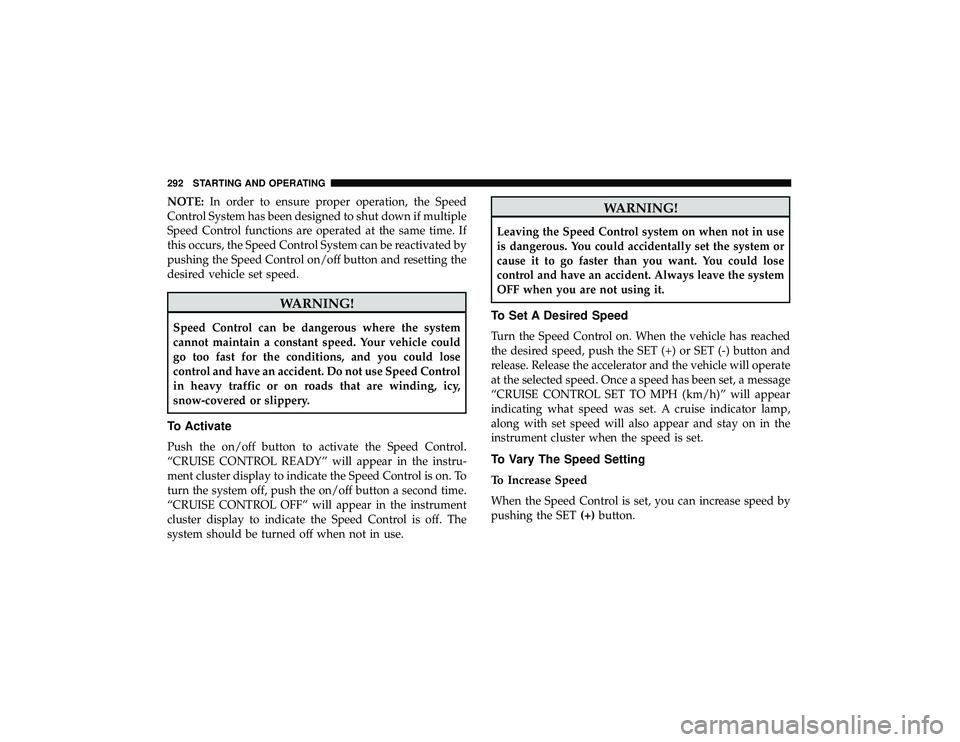 DODGE DURANGO 2019 Workshop Manual NOTE:In order to ensure proper operation, the Speed
Control System has been designed to shut down if multiple
Speed Control functions are operated at the same time. If
this occurs, the Speed Control S DODGE DURANGO 2019 Workshop Manual NOTE:In order to ensure proper operation, the Speed
Control System has been designed to shut down if multiple
Speed Control functions are operated at the same time. If
this occurs, the Speed Control S