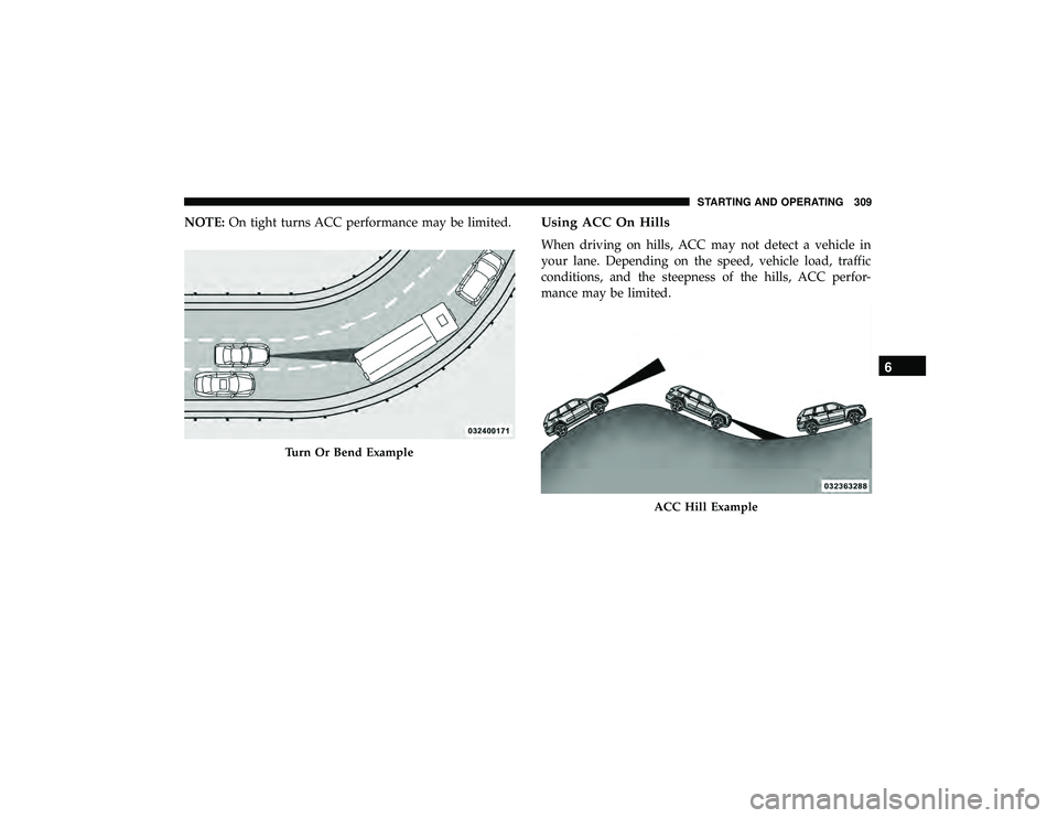 DODGE DURANGO 2019  Owners Manual NOTE:On tight turns ACC performance may be limited.Using ACC On Hills
When driving on hills, ACC may not detect a vehicle in
your lane. Depending on the speed, vehicle load, traffic
conditions, and th