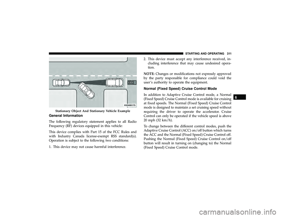 DODGE DURANGO 2019  Owners Manual General Information
The following regulatory statement applies to all Radio
Frequency (RF) devices equipped in this vehicle:
This device complies with Part 15 of the FCC Rules and
with Industry Canada