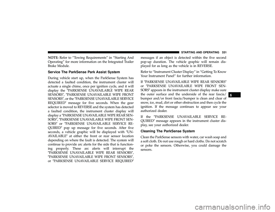 DODGE DURANGO 2019 Owners Guide NOTE:Refer to “Towing Requirements” in “Starting And
Operating” for more information on the Integrated Trailer
Brake Module.
Service The ParkSense Park Assist System
During vehicle start up, w DODGE DURANGO 2019 Owners Guide NOTE:Refer to “Towing Requirements” in “Starting And
Operating” for more information on the Integrated Trailer
Brake Module.
Service The ParkSense Park Assist System
During vehicle start up, w