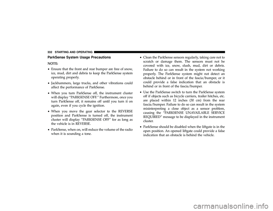 DODGE DURANGO 2019 Owners Guide ParkSense System Usage Precautions
NOTE:
•Ensure that the front and rear bumper are free of snow,
ice, mud, dirt and debris to keep the ParkSense system
operating properly.
• Jackhammers, large tr DODGE DURANGO 2019 Owners Guide ParkSense System Usage Precautions
NOTE:
•Ensure that the front and rear bumper are free of snow,
ice, mud, dirt and debris to keep the ParkSense system
operating properly.
• Jackhammers, large tr