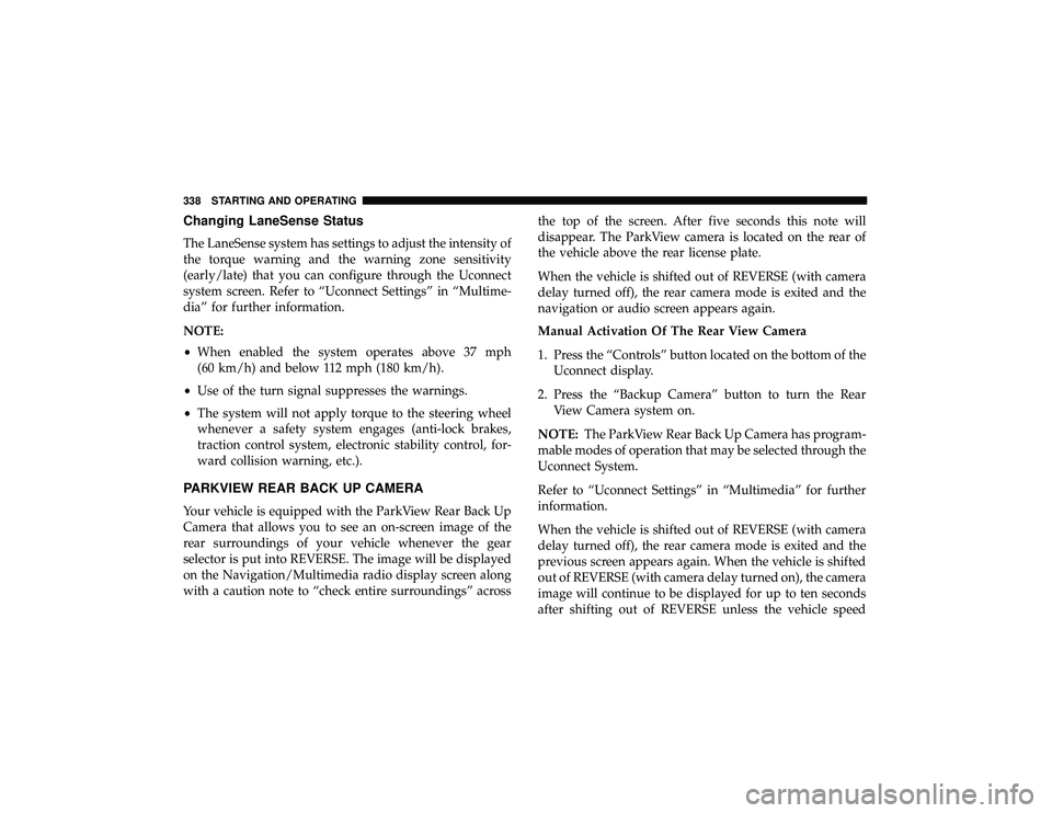 DODGE DURANGO 2019  Owners Manual Changing LaneSense Status
The LaneSense system has settings to adjust the intensity of
the torque warning and the warning zone sensitivity
(early/late) that you can configure through the Uconnect
syst