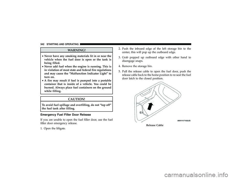 DODGE DURANGO 2019  Owners Manual WARNING!
•Never have any smoking materials lit in or near the
vehicle when the fuel door is open or the tank is
being filled.
• Never add fuel when the engine is running. This is
in violation of m