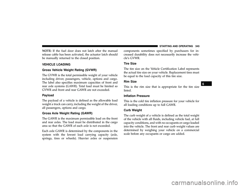 DODGE DURANGO 2019  Owners Manual NOTE:If the fuel door does not latch after the manual
release cable has been activated, the actuator latch should
be manually returned to the closed position.
VEHICLE LOADING
Gross Vehicle Weight Rati
