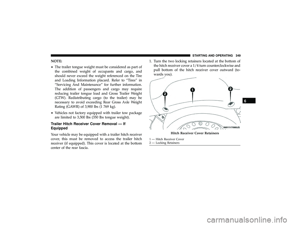 DODGE DURANGO 2019  Owners Manual NOTE:
•The trailer tongue weight must be considered as part of
the combined weight of occupants and cargo, and
should never exceed the weight referenced on the Tire
and Loading Information placard. 