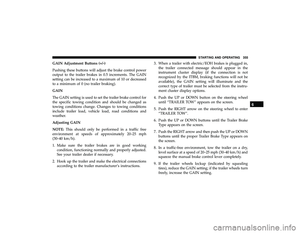 DODGE DURANGO 2019  Owners Manual GAIN Adjustment Buttons (+/-)
Pushing these buttons will adjust the brake control power
output to the trailer brakes in 0.5 increments. The GAIN
setting can be increased to a maximum of 10 or decrease