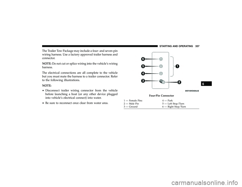 DODGE DURANGO 2019 Workshop Manual The Trailer Tow Package may include a four- and seven-pin
wiring harness. Use a factory approved trailer harness and
connector.
NOTE:Do not cut or splice wiring into the vehicle’s wiring
harness.
Th DODGE DURANGO 2019 Workshop Manual The Trailer Tow Package may include a four- and seven-pin
wiring harness. Use a factory approved trailer harness and
connector.
NOTE:Do not cut or splice wiring into the vehicle’s wiring
harness.
Th