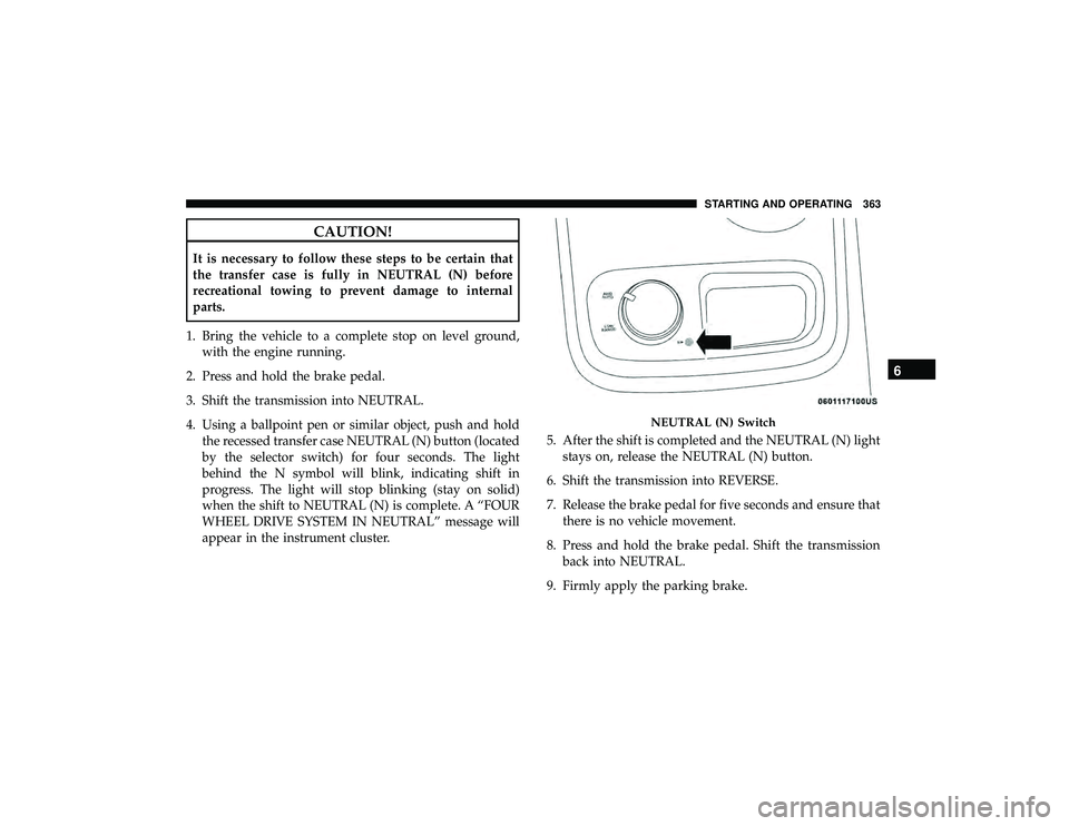 DODGE DURANGO 2019 Workshop Manual CAUTION!
It is necessary to follow these steps to be certain that
the transfer case is fully in NEUTRAL (N) before
recreational towing to prevent damage to internal
parts.
1. Bring the vehicle to a co DODGE DURANGO 2019 Workshop Manual CAUTION!
It is necessary to follow these steps to be certain that
the transfer case is fully in NEUTRAL (N) before
recreational towing to prevent damage to internal
parts.
1. Bring the vehicle to a co
