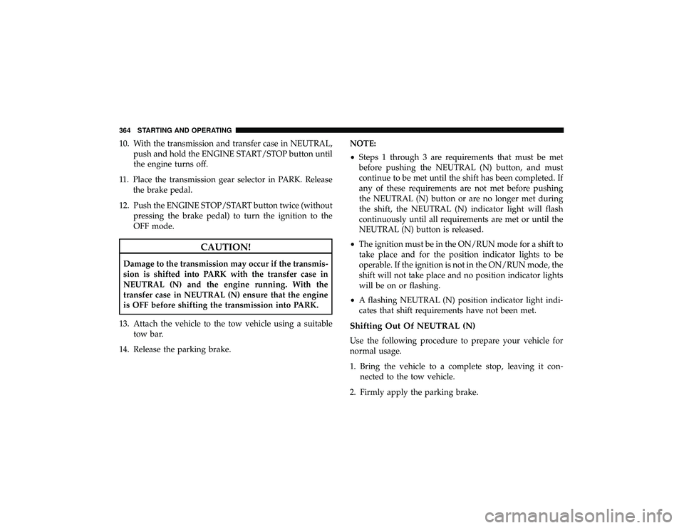 DODGE DURANGO 2019 Workshop Manual 10. With the transmission and transfer case in NEUTRAL,push and hold the ENGINE START/STOP button until
the engine turns off.
11. Place the transmission gear selector in PARK. Release the brake pedal. DODGE DURANGO 2019 Workshop Manual 10. With the transmission and transfer case in NEUTRAL,push and hold the ENGINE START/STOP button until
the engine turns off.
11. Place the transmission gear selector in PARK. Release the brake pedal.