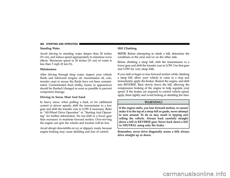 DODGE DURANGO 2019 Workshop Manual Standing Water
Avoid driving in standing water deeper than 20 inches
(51 cm), and reduce speed appropriately to minimize wave
effects. Maximum speed in 20 inches (51 cm) of water is
less than 5 mph (8 DODGE DURANGO 2019 Workshop Manual Standing Water
Avoid driving in standing water deeper than 20 inches
(51 cm), and reduce speed appropriately to minimize wave
effects. Maximum speed in 20 inches (51 cm) of water is
less than 5 mph (8