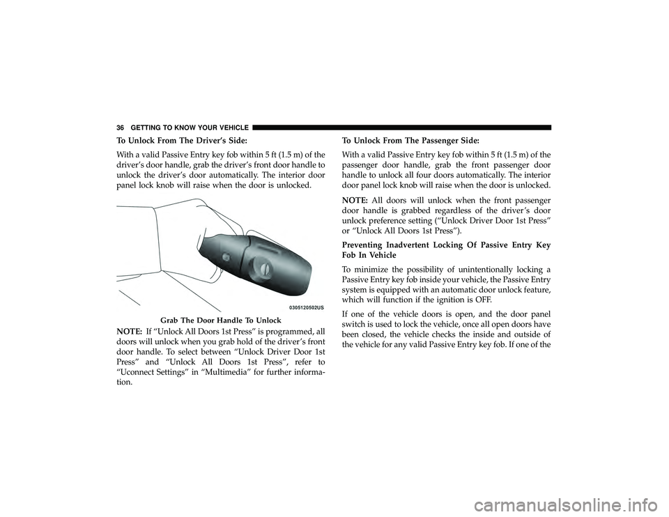 DODGE DURANGO 2019 Owners Guide To Unlock From The Driver’s Side:
With a valid Passive Entry key fob within 5 ft (1.5 m) of the
driver’s door handle, grab the driver’s front door handle to
unlock the driver’s door automatica
