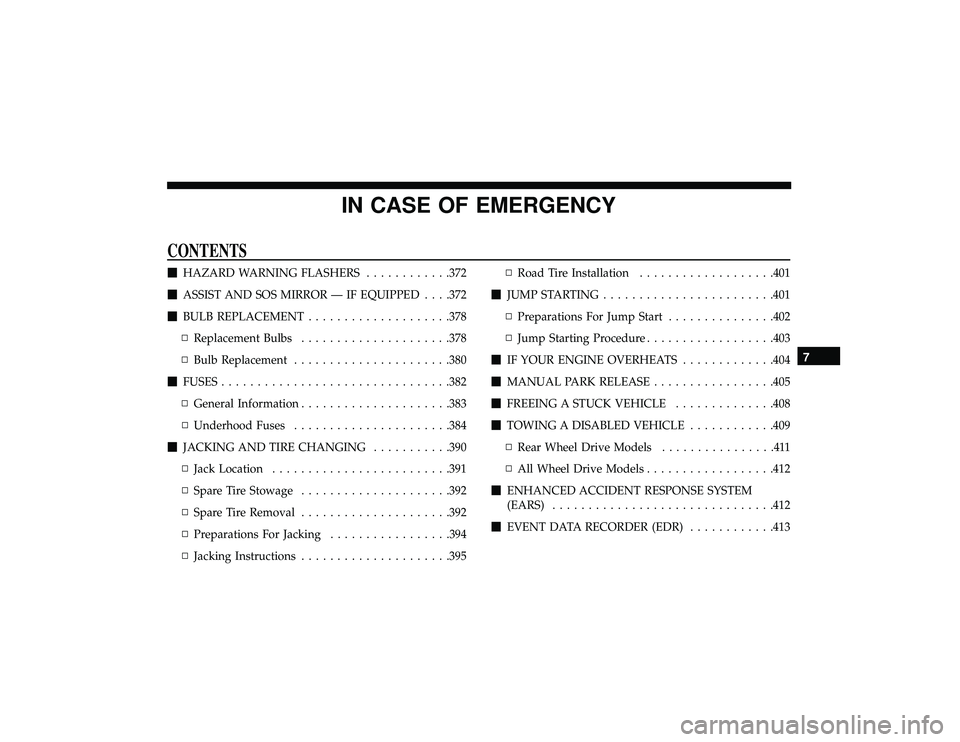 DODGE DURANGO 2019  Owners Manual IN CASE OF EMERGENCY
CONTENTS
HAZARD WARNING FLASHERS ............372
 ASSIST AND SOS MIRROR — IF EQUIPPED . . . .372
 BULB REPLACEMENT ................... .378
▫ Replacement Bulbs ............