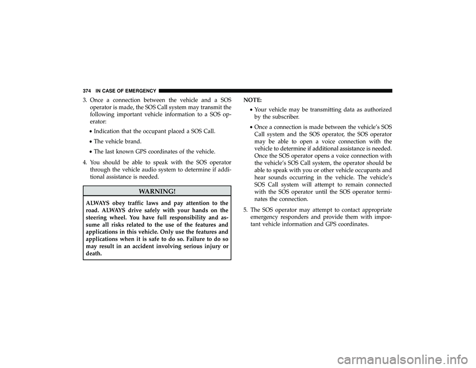 DODGE DURANGO 2019  Owners Manual 3. Once a connection between the vehicle and a SOSoperator is made, the SOS Call system may transmit the
following important vehicle information to a SOS op-
erator:
• Indication that the occupant p