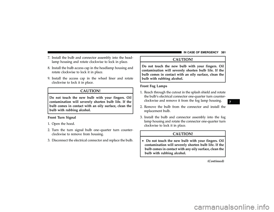 DODGE DURANGO 2019 Owners Manual 7. Install the bulb and connector assembly into the head-lamp housing and rotate clockwise to lock in place.
8. Install the bulb access cap in the headlamp housing and rotate clockwise to lock it in p DODGE DURANGO 2019 Owners Manual 7. Install the bulb and connector assembly into the head-lamp housing and rotate clockwise to lock in place.
8. Install the bulb access cap in the headlamp housing and rotate clockwise to lock it in p