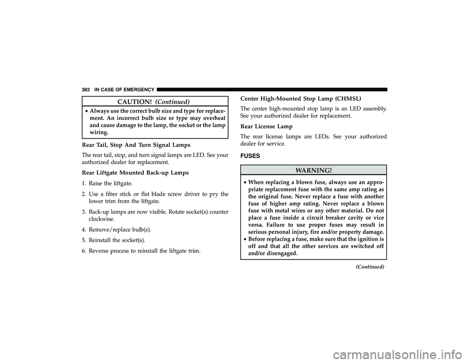 DODGE DURANGO 2019 Owners Manual CAUTION!(Continued)
•Always use the correct bulb size and type for replace-
ment. An incorrect bulb size or type may overheat
and cause damage to the lamp, the socket or the lamp
wiring.
Rear Tail, DODGE DURANGO 2019 Owners Manual CAUTION!(Continued)
•Always use the correct bulb size and type for replace-
ment. An incorrect bulb size or type may overheat
and cause damage to the lamp, the socket or the lamp
wiring.
Rear Tail,