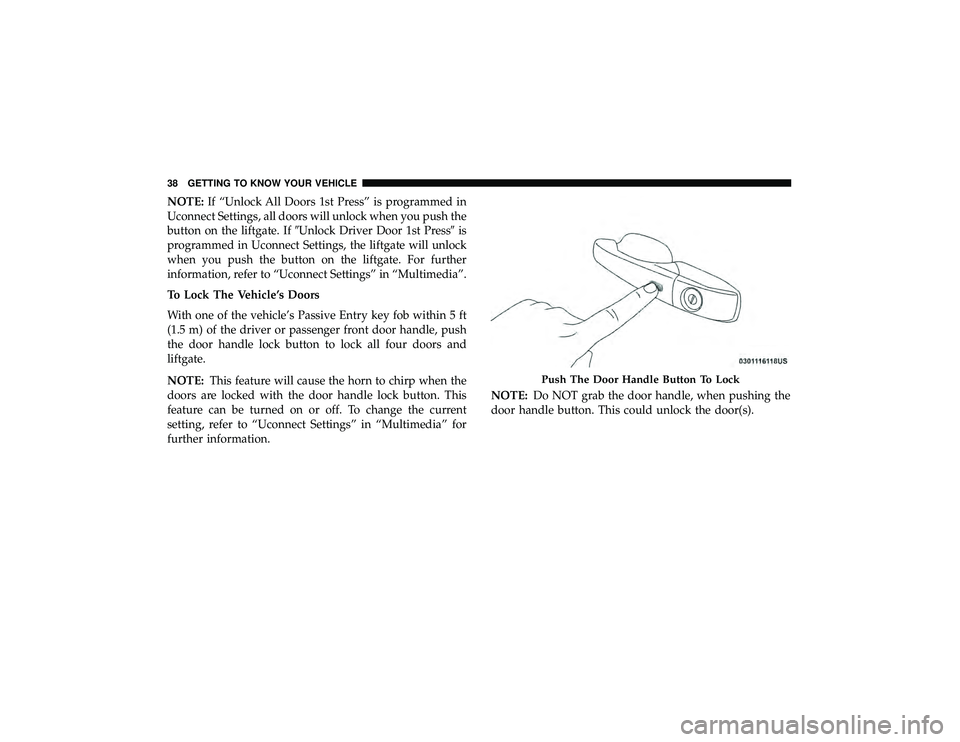 DODGE DURANGO 2019 Owners Guide NOTE:If “Unlock All Doors 1st Press” is programmed in
Uconnect Settings, all doors will unlock when you push the
button on the liftgate. If Unlock Driver Door 1st Press is
programmed in Uconnect