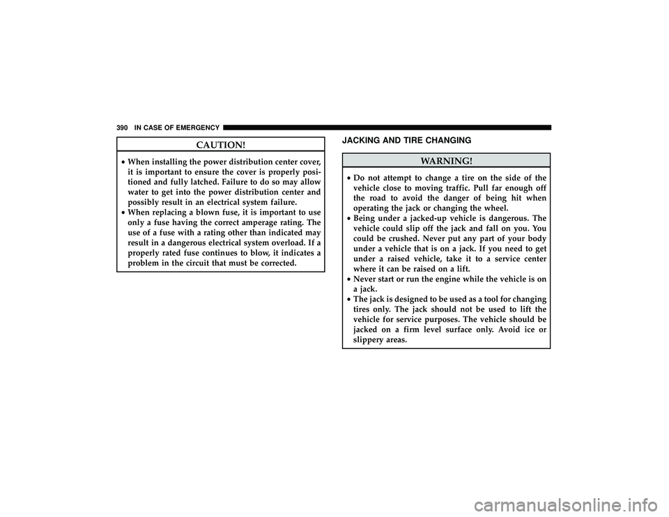 DODGE DURANGO 2019 Owners Manual CAUTION!
•When installing the power distribution center cover,
it is important to ensure the cover is properly posi-
tioned and fully latched. Failure to do so may allow
water to get into the power DODGE DURANGO 2019 Owners Manual CAUTION!
•When installing the power distribution center cover,
it is important to ensure the cover is properly posi-
tioned and fully latched. Failure to do so may allow
water to get into the power