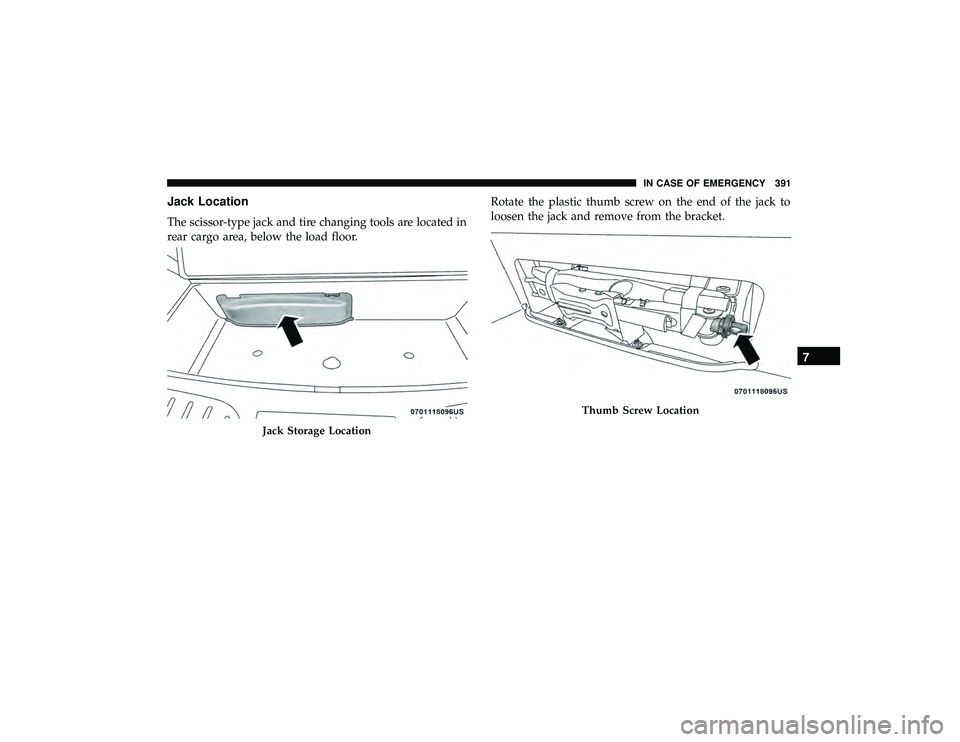 DODGE DURANGO 2019 Owners Manual Jack Location
The scissor-type jack and tire changing tools are located in
rear cargo area, below the load floor.Rotate the plastic thumb screw on the end of the jack to
loosen the jack and remove fro DODGE DURANGO 2019 Owners Manual Jack Location
The scissor-type jack and tire changing tools are located in
rear cargo area, below the load floor.Rotate the plastic thumb screw on the end of the jack to
loosen the jack and remove fro