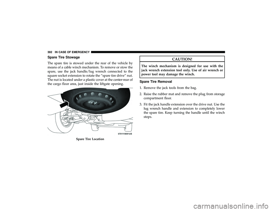 DODGE DURANGO 2019 Owners Manual Spare Tire Stowage
The spare tire is stowed under the rear of the vehicle by
means of a cable winch mechanism. To remove or stow the
spare, use the jack handle/lug wrench connected to the
square socke DODGE DURANGO 2019 Owners Manual Spare Tire Stowage
The spare tire is stowed under the rear of the vehicle by
means of a cable winch mechanism. To remove or stow the
spare, use the jack handle/lug wrench connected to the
square socke