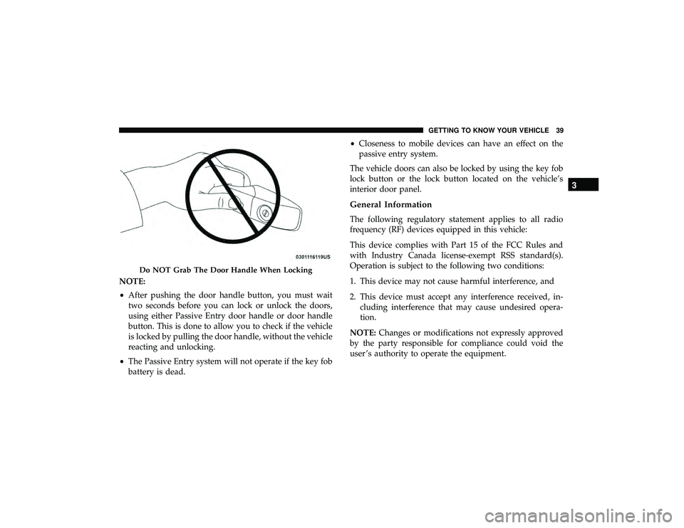 DODGE DURANGO 2019 Service Manual NOTE:
•After pushing the door handle button, you must wait
two seconds before you can lock or unlock the doors,
using either Passive Entry door handle or door handle
button. This is done to allow yo DODGE DURANGO 2019 Service Manual NOTE:
•After pushing the door handle button, you must wait
two seconds before you can lock or unlock the doors,
using either Passive Entry door handle or door handle
button. This is done to allow yo