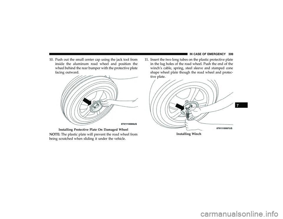 DODGE DURANGO 2019 Owners Manual 10. Push out the small center cap using the jack tool frominside the aluminum road wheel and position the
wheel behind the rear bumper with the protective plate
facing outward.
NOTE: The plastic plate DODGE DURANGO 2019 Owners Manual 10. Push out the small center cap using the jack tool frominside the aluminum road wheel and position the
wheel behind the rear bumper with the protective plate
facing outward.
NOTE: The plastic plate