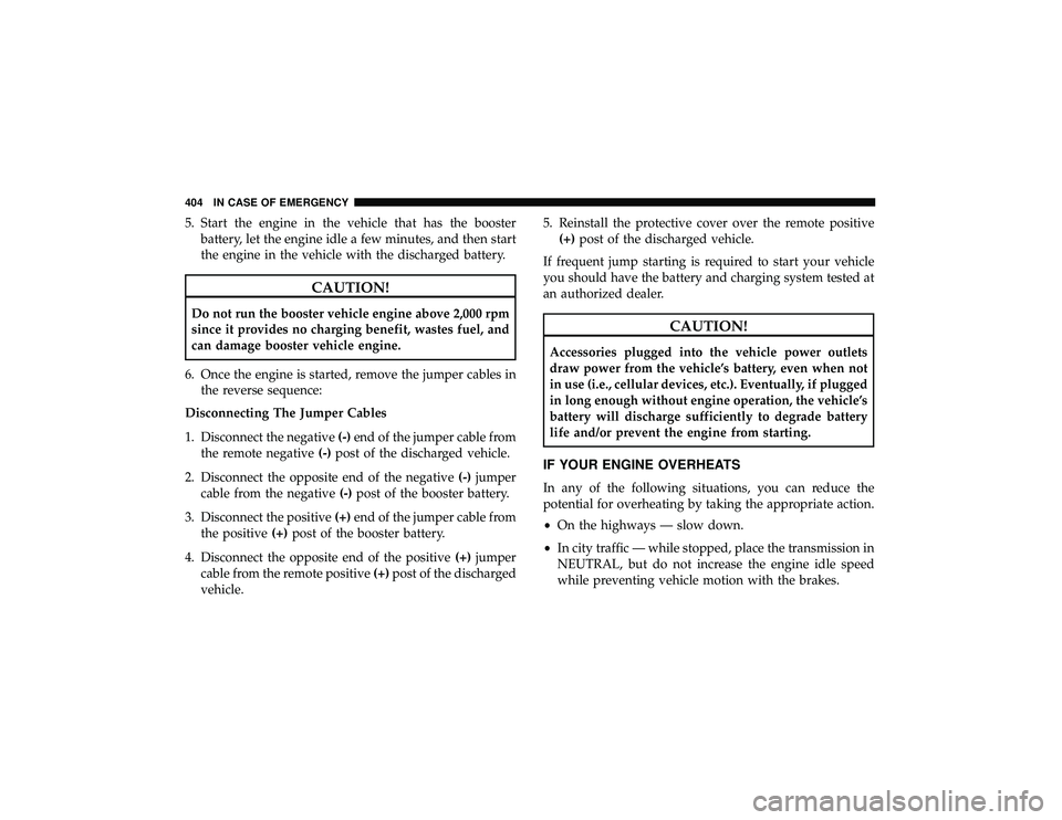 DODGE DURANGO 2019 Workshop Manual 5. Start the engine in the vehicle that has the boosterbattery, let the engine idle a few minutes, and then start
the engine in the vehicle with the discharged battery.
CAUTION!
Do not run the booster DODGE DURANGO 2019 Workshop Manual 5. Start the engine in the vehicle that has the boosterbattery, let the engine idle a few minutes, and then start
the engine in the vehicle with the discharged battery.
CAUTION!
Do not run the booster