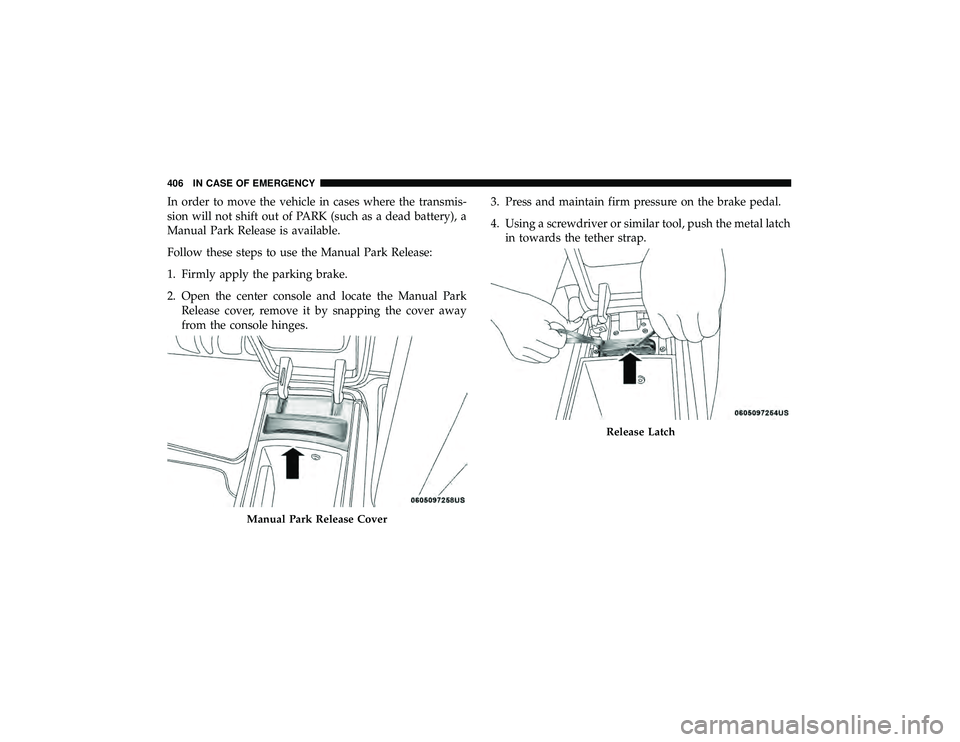 DODGE DURANGO 2019 Owners Manual In order to move the vehicle in cases where the transmis-
sion will not shift out of PARK (such as a dead battery), a
Manual Park Release is available.
Follow these steps to use the Manual Park Releas DODGE DURANGO 2019 Owners Manual In order to move the vehicle in cases where the transmis-
sion will not shift out of PARK (such as a dead battery), a
Manual Park Release is available.
Follow these steps to use the Manual Park Releas