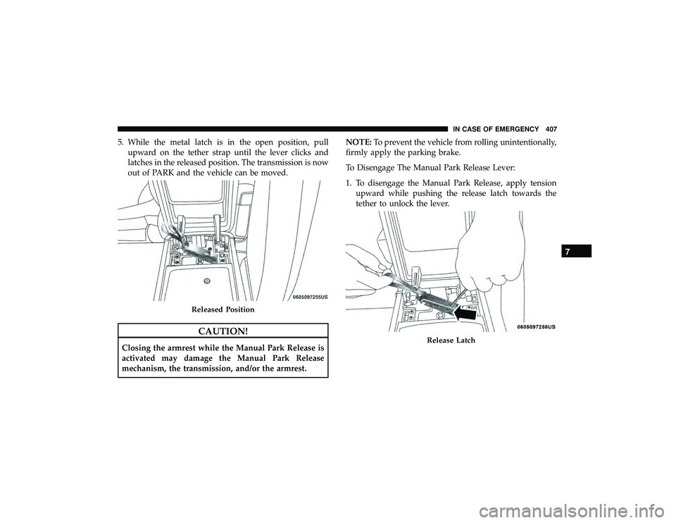DODGE DURANGO 2019 Owners Manual 5. While the metal latch is in the open position, pullupward on the tether strap until the lever clicks and
latches in the released position. The transmission is now
out of PARK and the vehicle can be DODGE DURANGO 2019 Owners Manual 5. While the metal latch is in the open position, pullupward on the tether strap until the lever clicks and
latches in the released position. The transmission is now
out of PARK and the vehicle can be