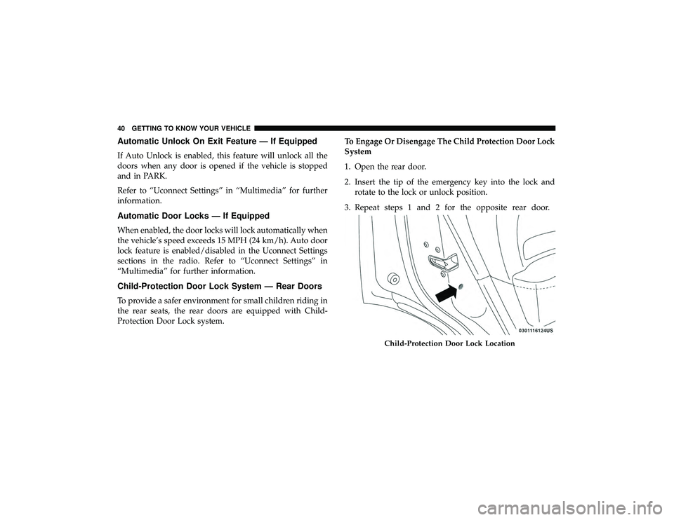 DODGE DURANGO 2019 Service Manual Automatic Unlock On Exit Feature — If Equipped
If Auto Unlock is enabled, this feature will unlock all the
doors when any door is opened if the vehicle is stopped
and in PARK.
Refer to “Uconnect S DODGE DURANGO 2019 Service Manual Automatic Unlock On Exit Feature — If Equipped
If Auto Unlock is enabled, this feature will unlock all the
doors when any door is opened if the vehicle is stopped
and in PARK.
Refer to “Uconnect S