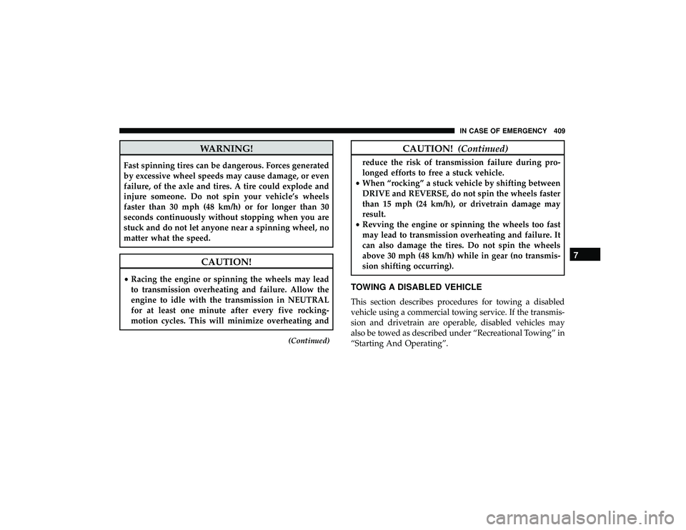 DODGE DURANGO 2019 Repair Manual WARNING!
Fast spinning tires can be dangerous. Forces generated
by excessive wheel speeds may cause damage, or even
failure, of the axle and tires. A tire could explode and
injure someone. Do not spin DODGE DURANGO 2019 Repair Manual WARNING!
Fast spinning tires can be dangerous. Forces generated
by excessive wheel speeds may cause damage, or even
failure, of the axle and tires. A tire could explode and
injure someone. Do not spin