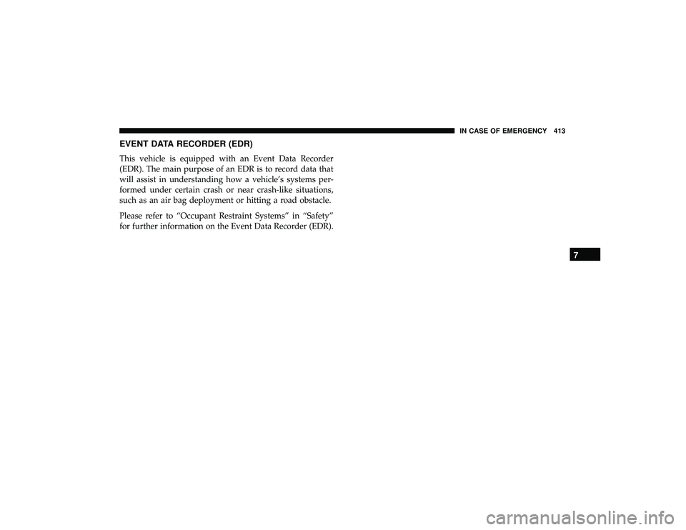 DODGE DURANGO 2019  Owners Manual EVENT DATA RECORDER (EDR)
This vehicle is equipped with an Event Data Recorder
(EDR). The main purpose of an EDR is to record data that
will assist in understanding how a vehicle’s systems per-
form
