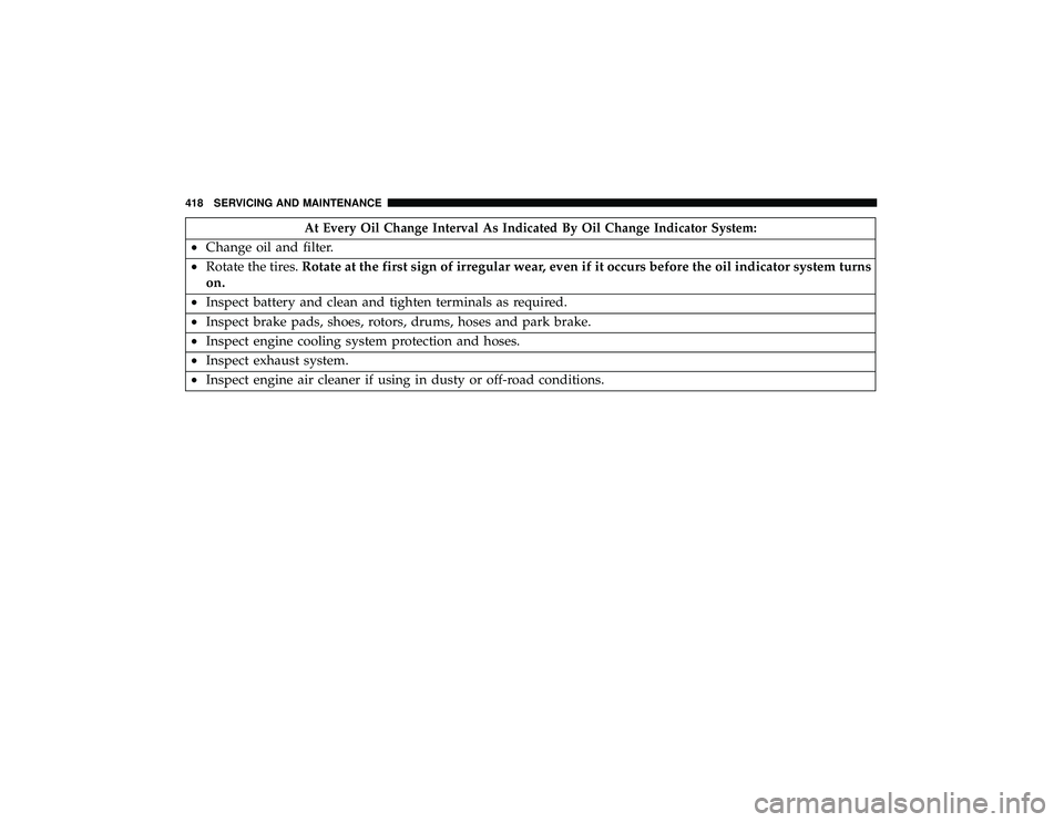 DODGE DURANGO 2019  Owners Manual At Every Oil Change Interval As Indicated By Oil Change Indicator System:
•Change oil and filter.
• Rotate the tires. Rotate at the first sign of irregular wear, even if it occurs before the oil i