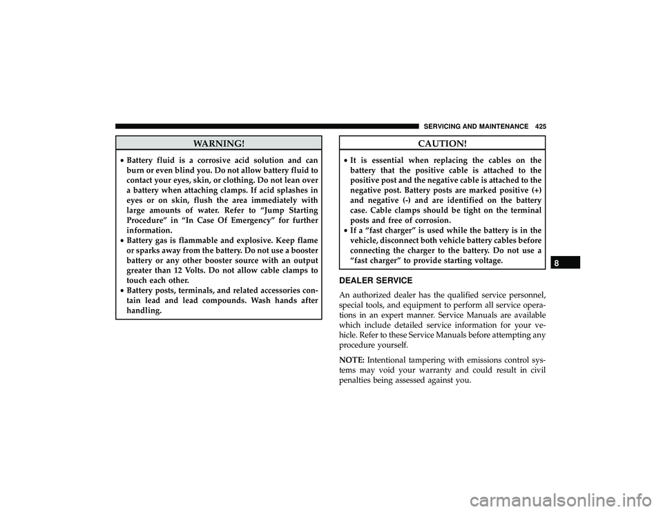 DODGE DURANGO 2019 Owners Manual WARNING!
•Battery fluid is a corrosive acid solution and can
burn or even blind you. Do not allow battery fluid to
contact your eyes, skin, or clothing. Do not lean over
a battery when attaching cla DODGE DURANGO 2019 Owners Manual WARNING!
•Battery fluid is a corrosive acid solution and can
burn or even blind you. Do not allow battery fluid to
contact your eyes, skin, or clothing. Do not lean over
a battery when attaching cla