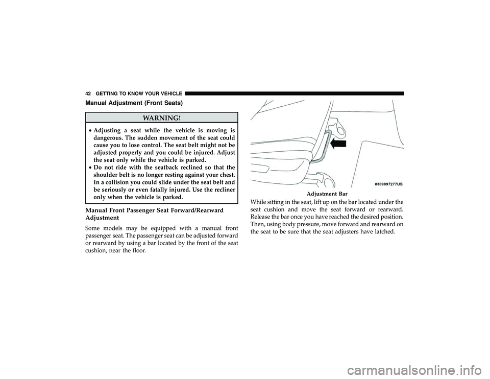 DODGE DURANGO 2019 Service Manual Manual Adjustment (Front Seats)
WARNING!
•Adjusting a seat while the vehicle is moving is
dangerous. The sudden movement of the seat could
cause you to lose control. The seat belt might not be
adjus DODGE DURANGO 2019 Service Manual Manual Adjustment (Front Seats)
WARNING!
•Adjusting a seat while the vehicle is moving is
dangerous. The sudden movement of the seat could
cause you to lose control. The seat belt might not be
adjus
