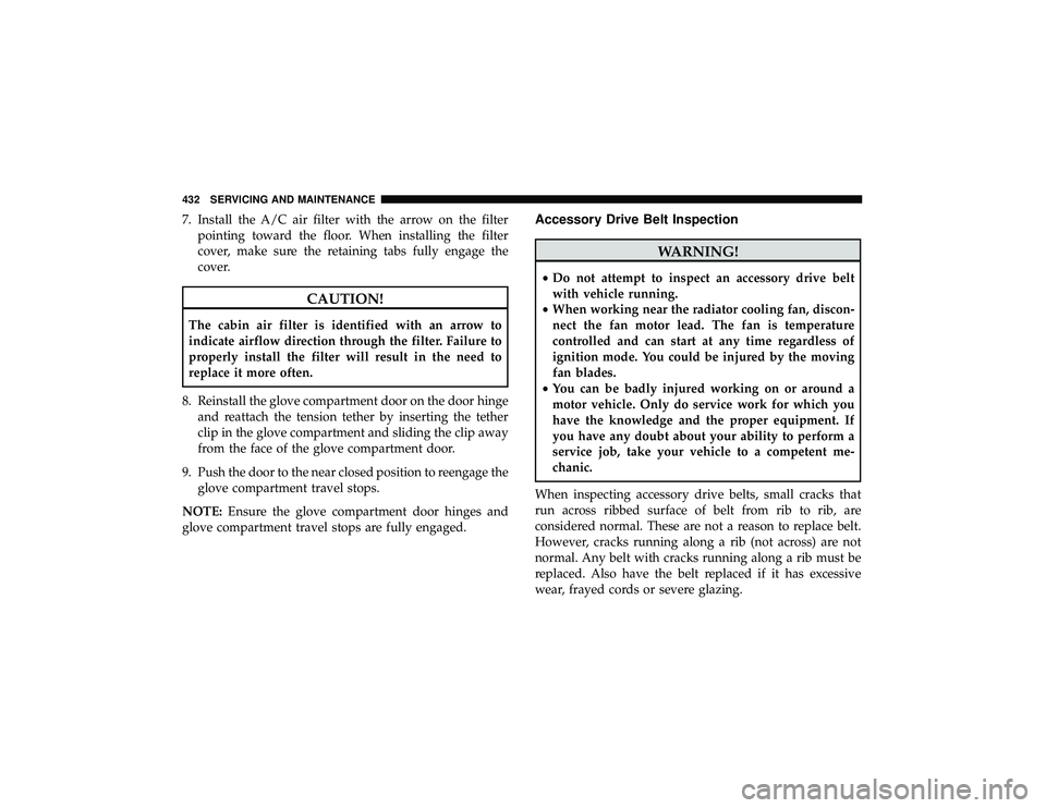 DODGE DURANGO 2019 Repair Manual 7. Install the A/C air filter with the arrow on the filterpointing toward the floor. When installing the filter
cover, make sure the retaining tabs fully engage the
cover.
CAUTION!
The cabin air filte DODGE DURANGO 2019 Repair Manual 7. Install the A/C air filter with the arrow on the filterpointing toward the floor. When installing the filter
cover, make sure the retaining tabs fully engage the
cover.
CAUTION!
The cabin air filte