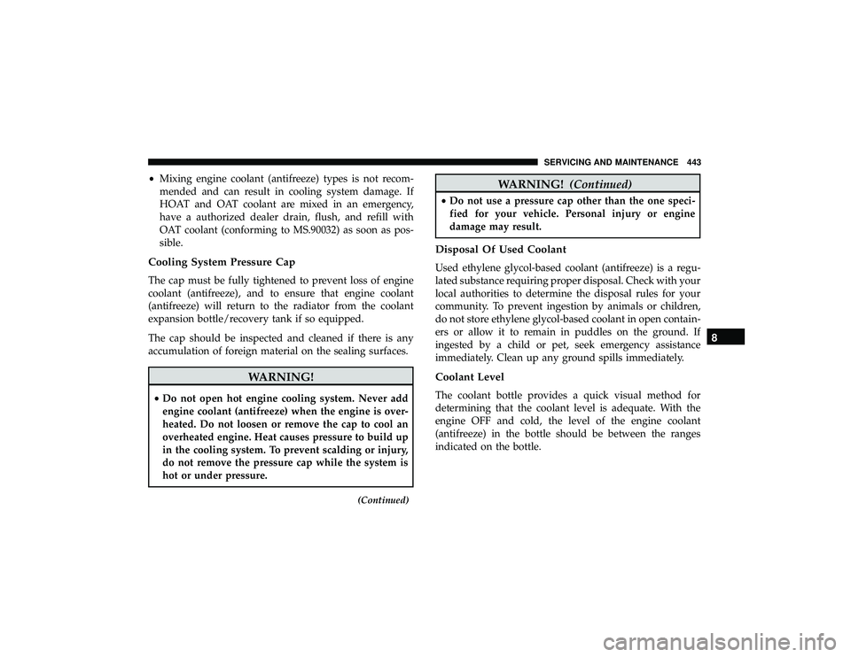 DODGE DURANGO 2019 Owners Manual •Mixing engine coolant (antifreeze) types is not recom-
mended and can result in cooling system damage. If
HOAT and OAT coolant are mixed in an emergency,
have a authorized dealer drain, flush, and 
