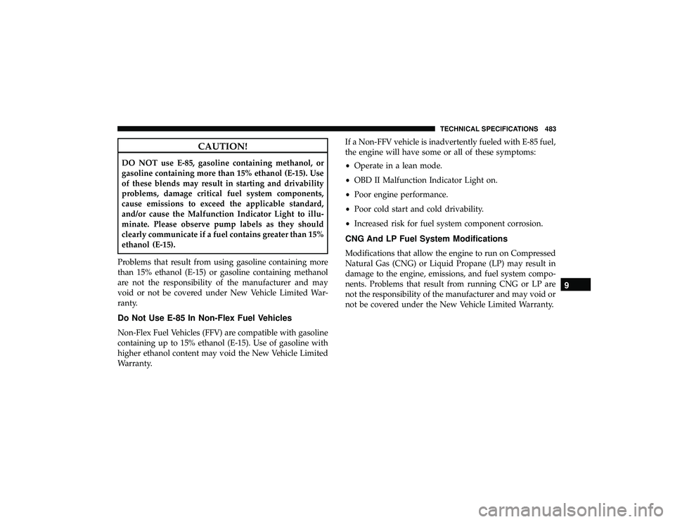 DODGE DURANGO 2019 User Guide CAUTION!
DO NOT use E-85, gasoline containing methanol, or
gasoline containing more than 15% ethanol (E-15). Use
of these blends may result in starting and drivability
problems, damage critical fuel s DODGE DURANGO 2019 User Guide CAUTION!
DO NOT use E-85, gasoline containing methanol, or
gasoline containing more than 15% ethanol (E-15). Use
of these blends may result in starting and drivability
problems, damage critical fuel s