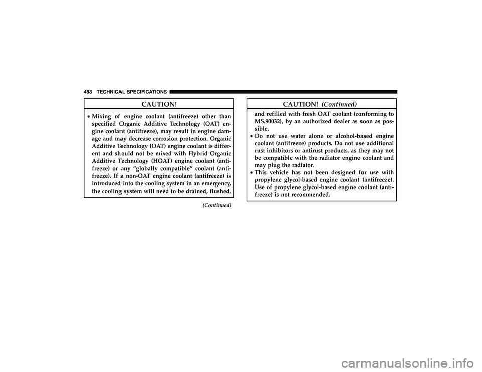 DODGE DURANGO 2019 User Guide CAUTION!
•Mixing of engine coolant (antifreeze) other than
specified Organic Additive Technology (OAT) en-
gine coolant (antifreeze), may result in engine dam-
age and may decrease corrosion protect DODGE DURANGO 2019 User Guide CAUTION!
•Mixing of engine coolant (antifreeze) other than
specified Organic Additive Technology (OAT) en-
gine coolant (antifreeze), may result in engine dam-
age and may decrease corrosion protect