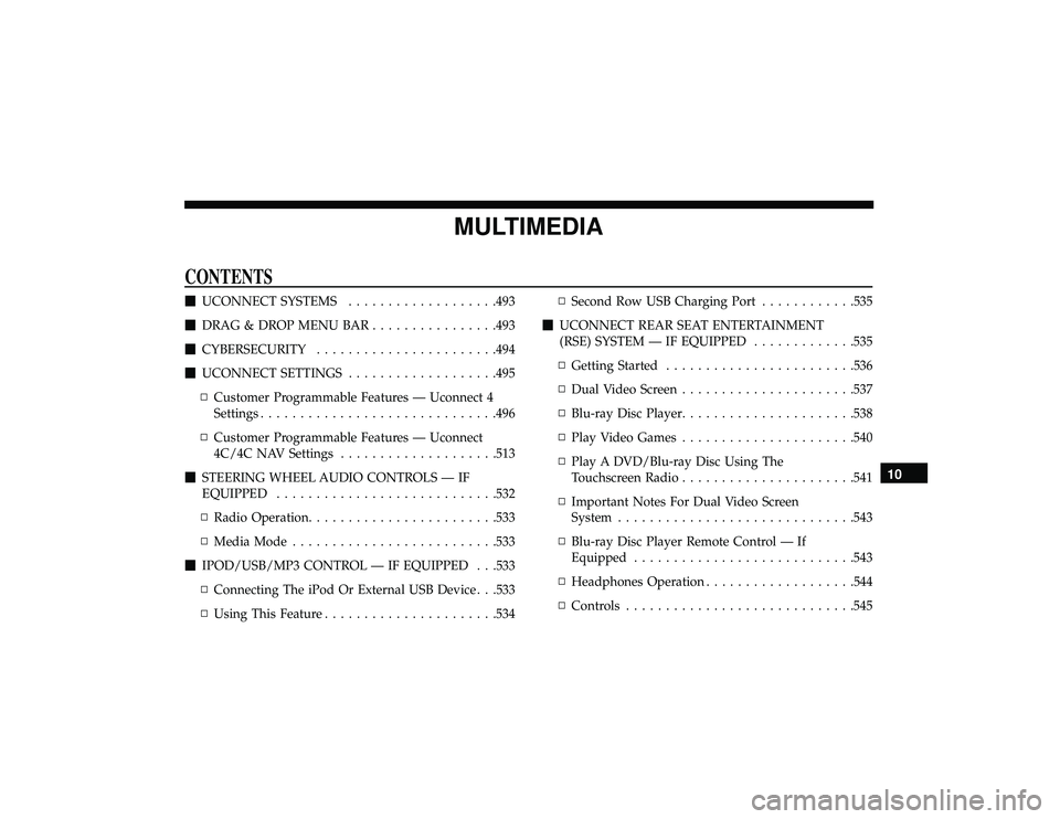 DODGE DURANGO 2019 Owners Manual MULTIMEDIA
CONTENTS
UCONNECT SYSTEMS ...................493
 DRAG & DROP MENU BAR ................493
 CYBERSECURITY .......................494
 UCONNECT SETTINGS ...................495
▫ Custom