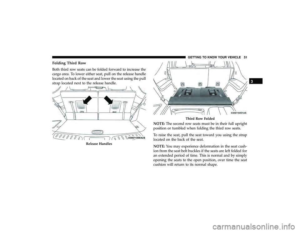 DODGE DURANGO 2019 Workshop Manual Folding Third Row
Both third row seats can be folded forward to increase the
cargo area. To lower either seat, pull on the release handle
located on back of the seat and lower the seat using the pull
DODGE DURANGO 2019 Workshop Manual Folding Third Row
Both third row seats can be folded forward to increase the
cargo area. To lower either seat, pull on the release handle
located on back of the seat and lower the seat using the pull