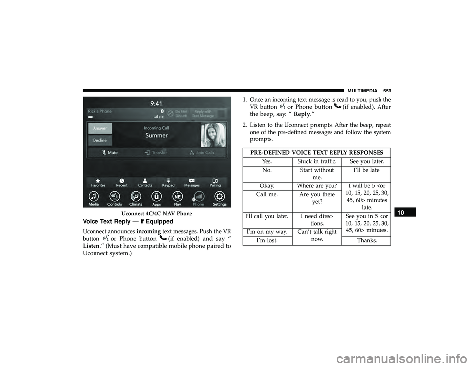 DODGE DURANGO 2019 Owners Manual Voice Text Reply — If Equipped
Uconnect announcesincomingtext messages. Push the VR
button
or Phone button(if enabled) and say “
Listen.” (Must have compatible mobile phone paired to
Uconnect sy DODGE DURANGO 2019 Owners Manual Voice Text Reply — If Equipped
Uconnect announcesincomingtext messages. Push the VR
button
or Phone button(if enabled) and say “
Listen.” (Must have compatible mobile phone paired to
Uconnect sy