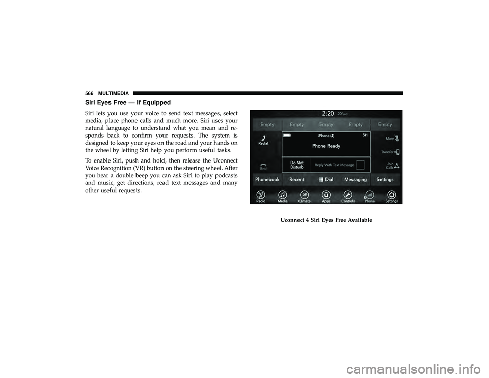 DODGE DURANGO 2019 Owners Manual Siri Eyes Free — If Equipped
Siri lets you use your voice to send text messages, select
media, place phone calls and much more. Siri uses your
natural language to understand what you mean and re-
sp DODGE DURANGO 2019 Owners Manual Siri Eyes Free — If Equipped
Siri lets you use your voice to send text messages, select
media, place phone calls and much more. Siri uses your
natural language to understand what you mean and re-
sp