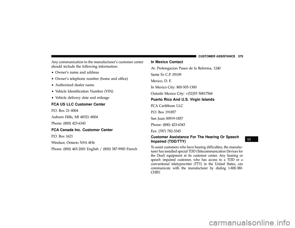 DODGE DURANGO 2019  Owners Manual Any communication to the manufacturer’s customer center
should include the following information:
•Owner’s name and address
• Owner’s telephone number (home and office)
• Authorized dealer