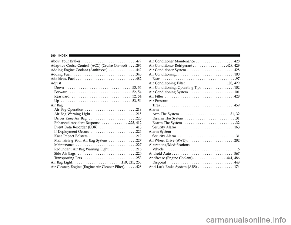DODGE DURANGO 2019  Owners Manual About Your Brakes........................ .479
Adaptive Cruise Control (ACC) (Cruise Control) . . . .294
Adding Engine Coolant (Antifreeze) .............442
Adding Fuel ............................. .