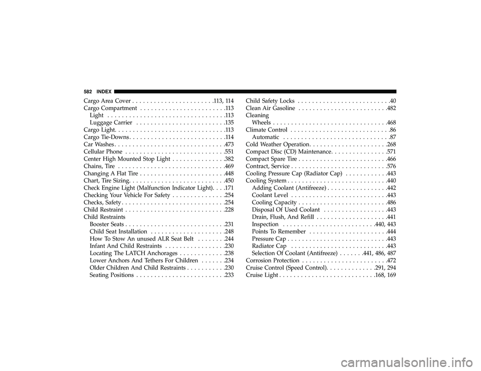 DODGE DURANGO 2019 Owners Guide Cargo Area Cover.......................113,114
Cargo Compartment ........................113
Light .................................113
Luggage Carrier ........................ .135
Cargo Light ...... DODGE DURANGO 2019 Owners Guide Cargo Area Cover.......................113,114
Cargo Compartment ........................113
Light .................................113
Luggage Carrier ........................ .135
Cargo Light ......
