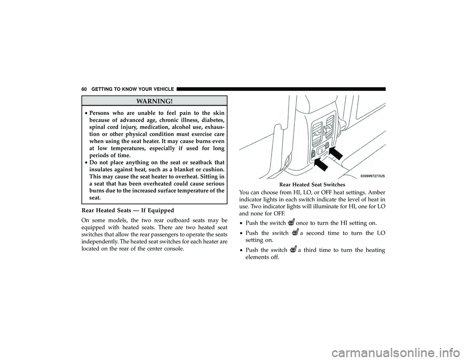 DODGE DURANGO 2019  Owners Manual WARNING!
•Persons who are unable to feel pain to the skin
because of advanced age, chronic illness, diabetes,
spinal cord injury, medication, alcohol use, exhaus-
tion or other physical condition mu