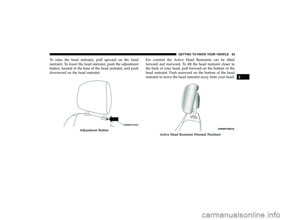 DODGE DURANGO 2019 Repair Manual To raise the head restraint, pull upward on the head
restraint. To lower the head restraint, push the adjustment
button, located at the base of the head restraint, and push
downward on the head restra DODGE DURANGO 2019 Repair Manual To raise the head restraint, pull upward on the head
restraint. To lower the head restraint, push the adjustment
button, located at the base of the head restraint, and push
downward on the head restra