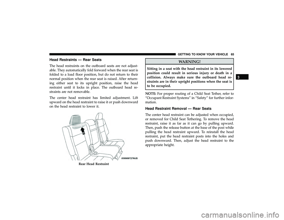 DODGE DURANGO 2019 Repair Manual Head Restraints — Rear Seats
The head restraints on the outboard seats are not adjust-
able. They automatically fold forward when the rear seat is
folded to a load floor position, but do not return DODGE DURANGO 2019 Repair Manual Head Restraints — Rear Seats
The head restraints on the outboard seats are not adjust-
able. They automatically fold forward when the rear seat is
folded to a load floor position, but do not return